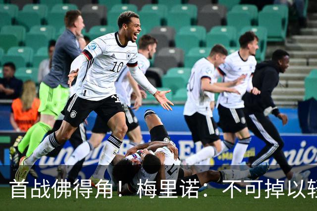 首战佛得角！梅里诺：不可掉以轻心；在国家队我没有训练踢前锋