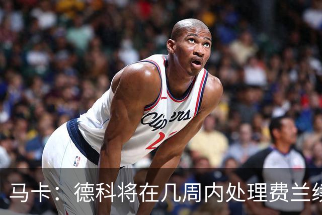 马卡：德科将在几周内处理费兰续约事宜，球员目前专注于世界杯
